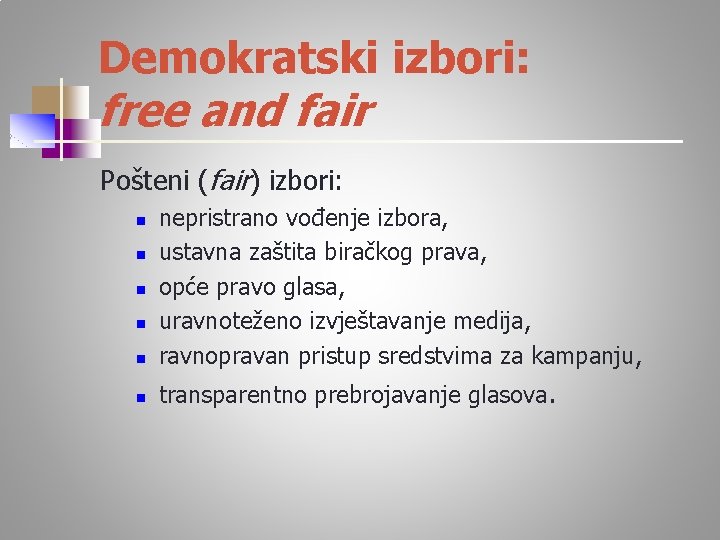 Demokratski izbori: free and fair Pošteni (fair) izbori: n nepristrano vođenje izbora, ustavna zaštita