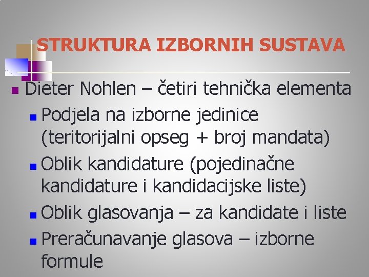 STRUKTURA IZBORNIH SUSTAVA n Dieter Nohlen – četiri tehnička elementa n Podjela na izborne