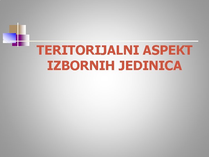 TERITORIJALNI ASPEKT IZBORNIH JEDINICA 
