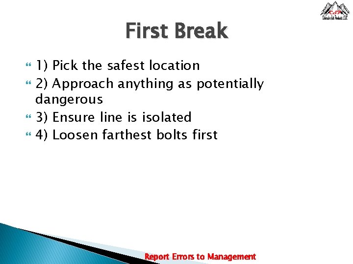 First Break 1) Pick the safest location 2) Approach anything as potentially dangerous 3)