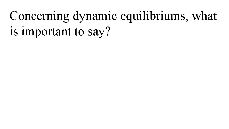 Concerning dynamic equilibriums, what is important to say? 