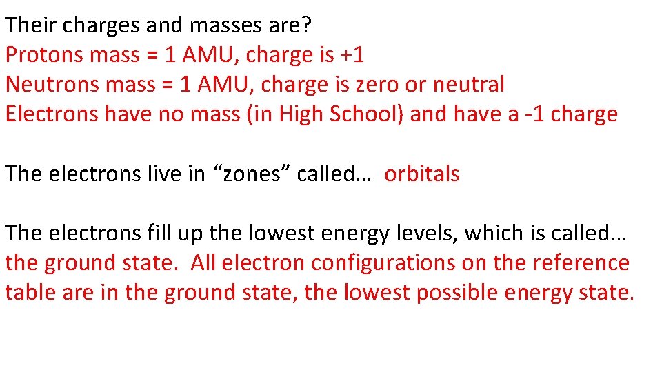 Their charges and masses are? Protons mass = 1 AMU, charge is +1 Neutrons