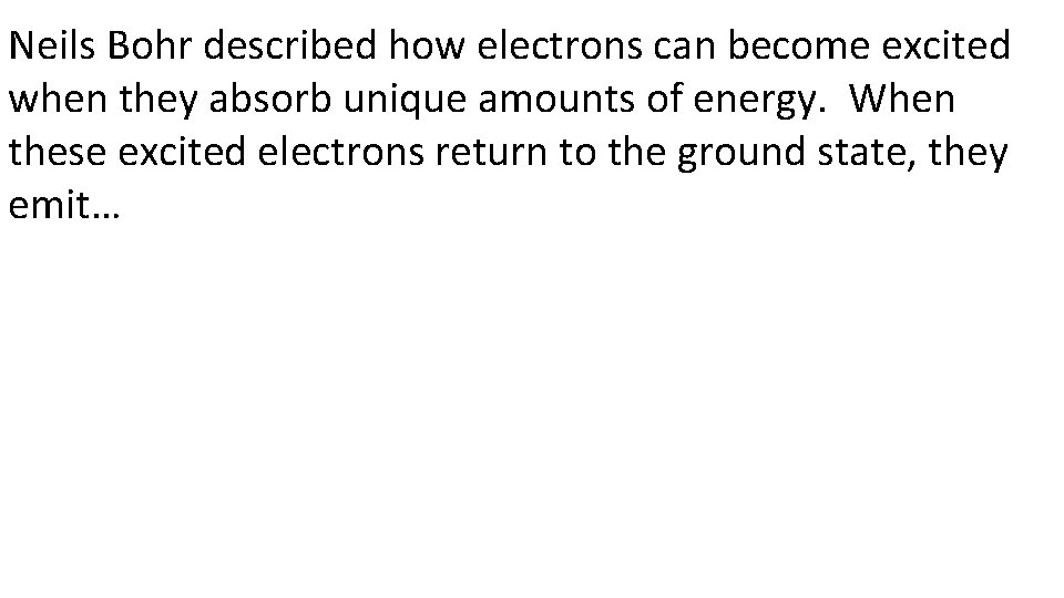 Neils Bohr described how electrons can become excited when they absorb unique amounts of