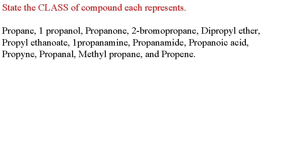 State the CLASS of compound each represents. Propane, 1 propanol, Propanone, 2 -bromopropane, Dipropyl