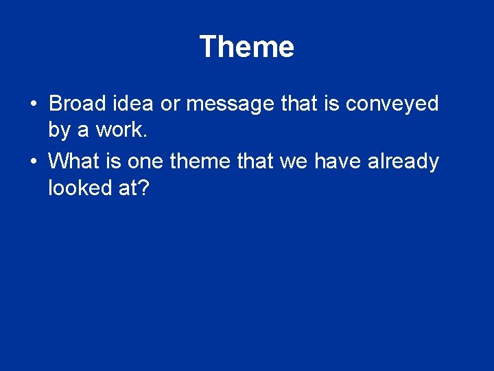 Theme • Broad idea or message that is conveyed by a work. • What