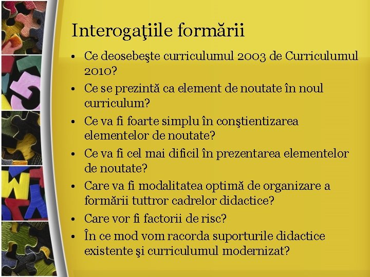 Interogaţiile formării • Ce deosebeşte curriculumul 2003 de Curriculumul 2010? • Ce se prezintă