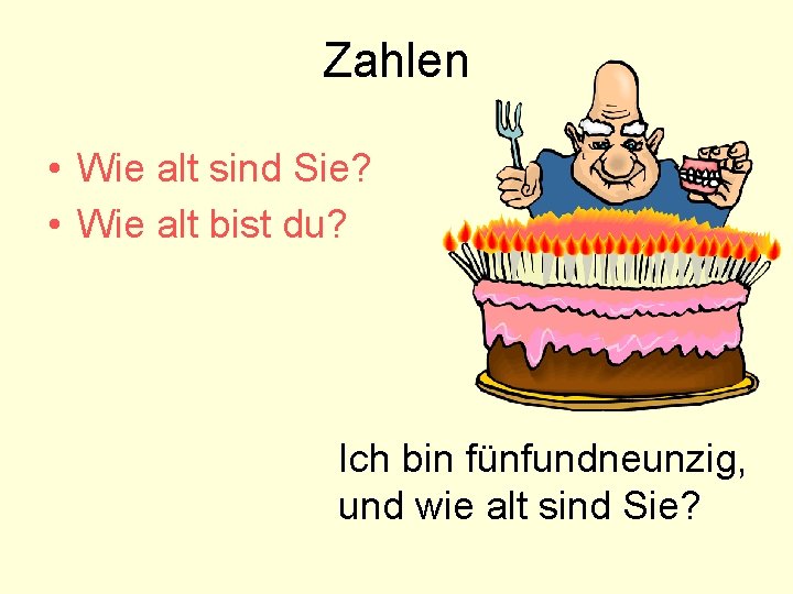 Zahlen • Wie alt sind Sie? • Wie alt bist du? Ich bin fünfundneunzig,