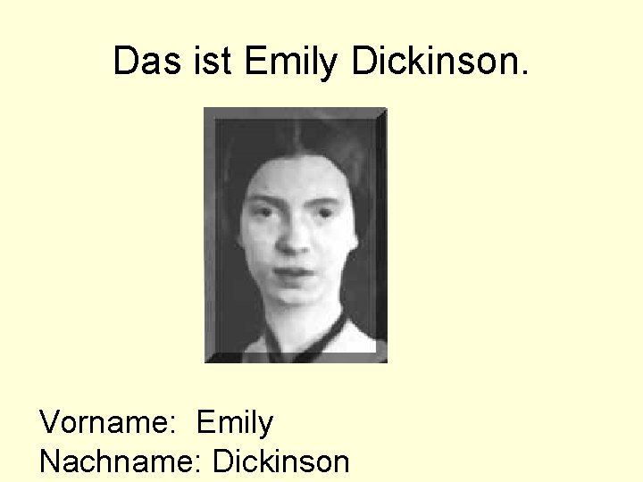 Das ist Emily Dickinson. Vorname: Emily Nachname: Dickinson 