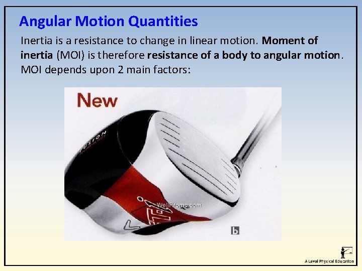 Angular Motion Quantities Inertia is a resistance to change in linear motion. Moment of Angular Motion Quantities Inertia is a resistance to change in linear motion. Moment of