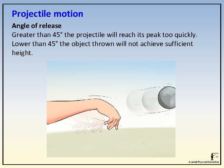 Projectile motion Angle of release Greater than 45° the projectile will reach its peak Projectile motion Angle of release Greater than 45° the projectile will reach its peak