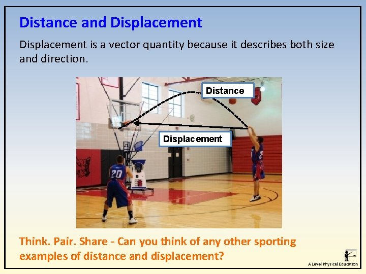 Distance and Displacement is a vector quantity because it describes both size and direction. Distance and Displacement is a vector quantity because it describes both size and direction.