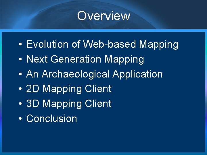 Overview • • • Evolution of Web-based Mapping Next Generation Mapping An Archaeological Application