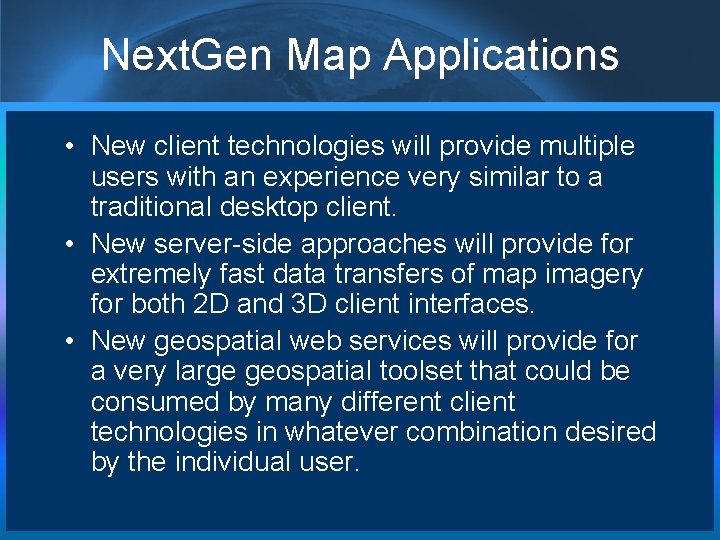 Next. Gen Map Applications • New client technologies will provide multiple users with an