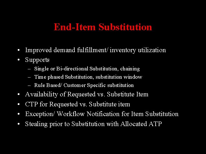 End-Item Substitution • Improved demand fulfillment/ inventory utilization • Supports – Single or Bi-directional