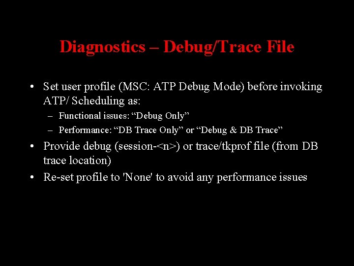 Diagnostics – Debug/Trace File • Set user profile (MSC: ATP Debug Mode) before invoking