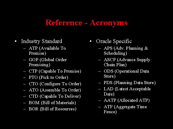 Reference - Acronyms • Industry Standard – ATP (Available To Promise) – GOP (Global