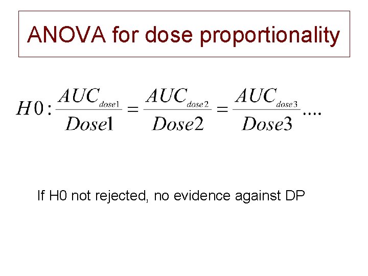 ANOVA for dose proportionality If H 0 not rejected, no evidence against DP 