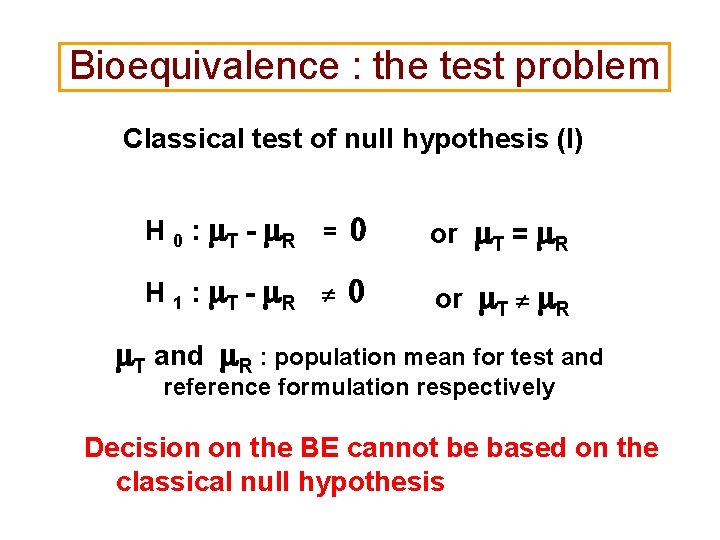 Bioequivalence : the test problem Classical test of null hypothesis (I) H 0 :