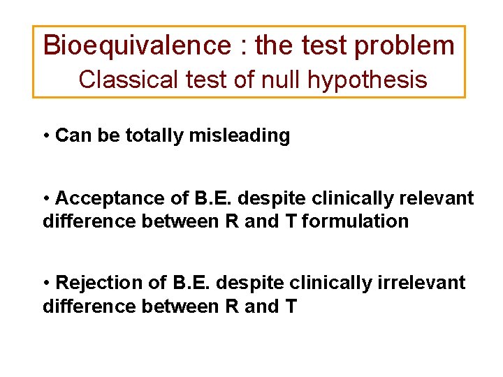 Bioequivalence : the test problem Classical test of null hypothesis • Can be totally