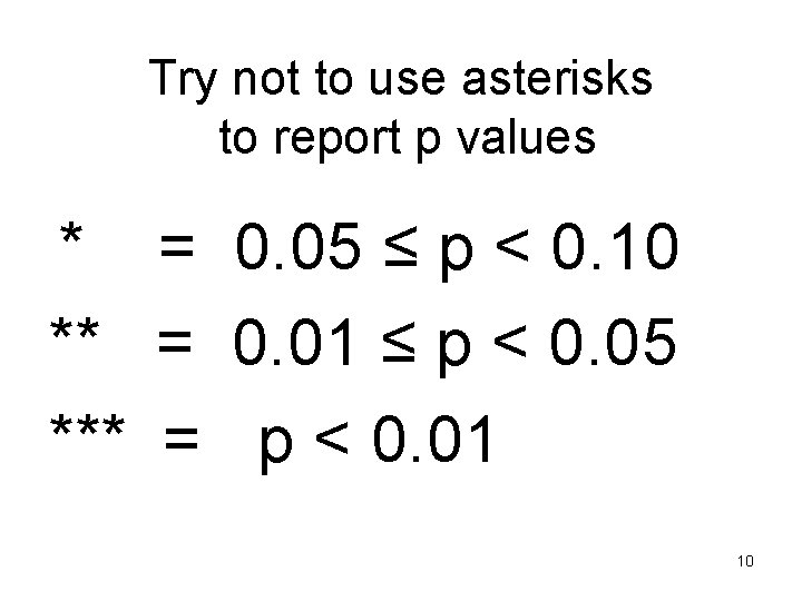 Try not to use asterisks to report p values * = 0. 05 ≤