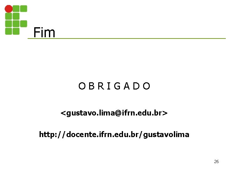 Fim OBRIGADO <gustavo. lima@ifrn. edu. br> http: //docente. ifrn. edu. br/gustavolima 26 