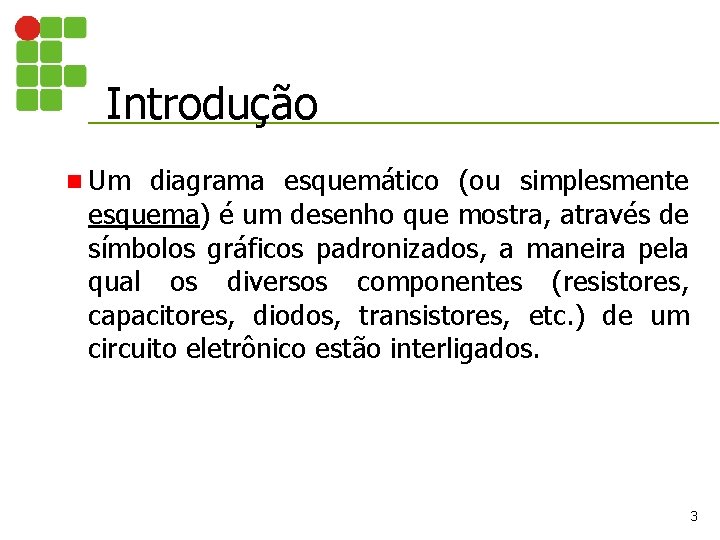 Introdução n Um diagrama esquemático (ou simplesmente esquema) é um desenho que mostra, através