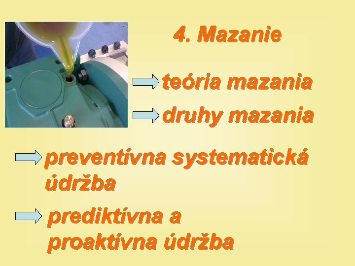 4. Mazanie teória mazania druhy mazania preventívna systematická údržba prediktívna a proaktívna údržba 