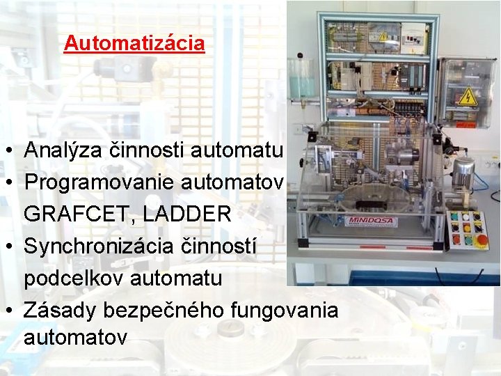 Automatizácia • Analýza činnosti automatu • Programovanie automatov GRAFCET, LADDER • Synchronizácia činností podcelkov