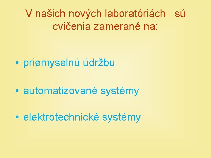 V našich nových laboratóriách sú cvičenia zamerané na: • priemyselnú údržbu • automatizované systémy