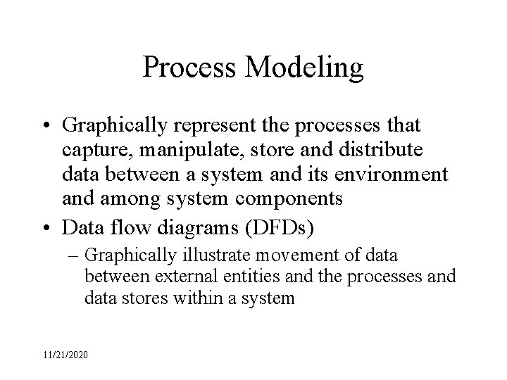 Process Modeling • Graphically represent the processes that capture, manipulate, store and distribute data