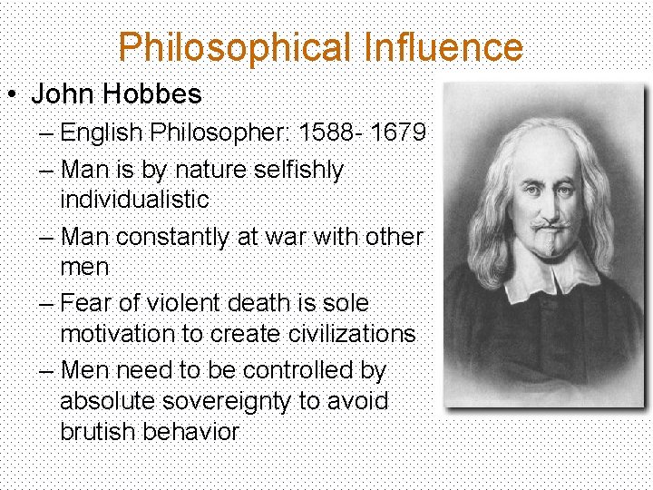 Philosophical Influence • John Hobbes – English Philosopher: 1588 - 1679 – Man is