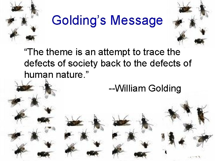 Golding’s Message “The theme is an attempt to trace the defects of society back