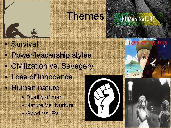 Themes • • • Survival Power/leadership styles Civilization vs. Savagery Loss of Innocence Human