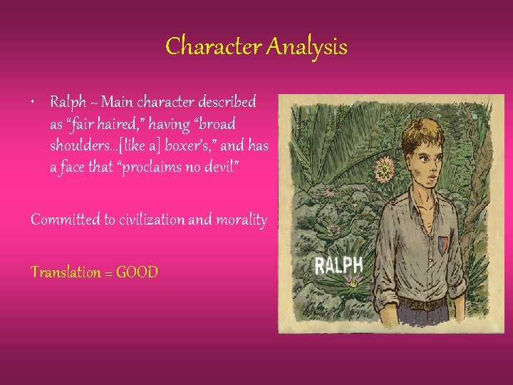 Character Analysis • Ralph ~ Main character described as “fair haired, ” having “broad