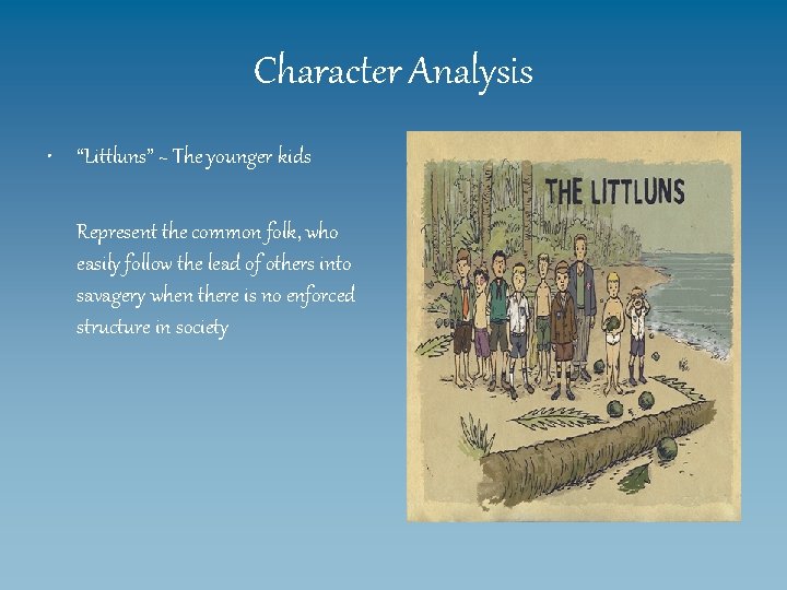 Character Analysis • “Littluns” ~ The younger kids Represent the common folk, who easily