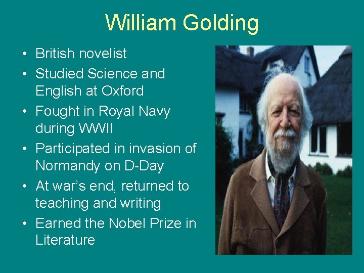 William Golding • British novelist • Studied Science and English at Oxford • Fought