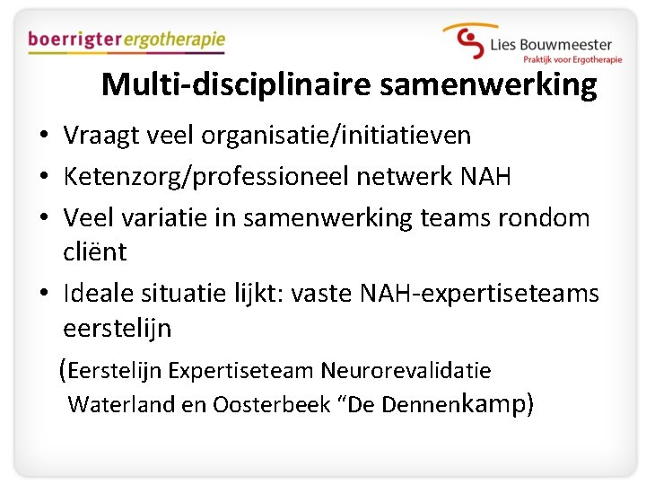 Multi-disciplinaire samenwerking • Vraagt veel organisatie/initiatieven • Ketenzorg/professioneel netwerk NAH • Veel variatie in