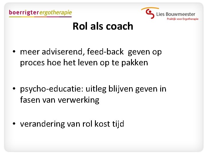 Rol als coach • meer adviserend, feed-back geven op proces hoe het leven op