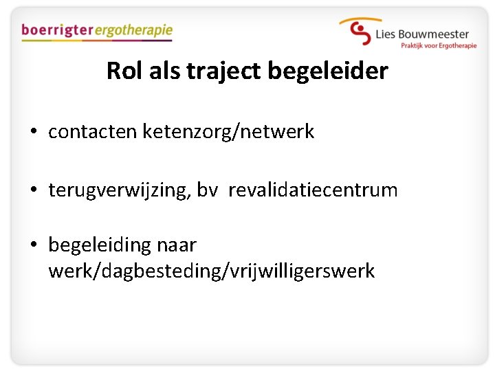 Rol als traject begeleider • contacten ketenzorg/netwerk • terugverwijzing, bv revalidatiecentrum • begeleiding naar