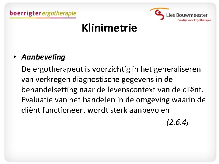 Klinimetrie • Aanbeveling De ergotherapeut is voorzichtig in het generaliseren van verkregen diagnostische gegevens