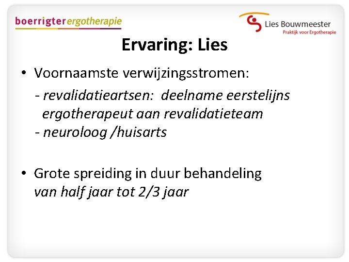 Ervaring: Lies • Voornaamste verwijzingsstromen: - revalidatieartsen: deelname eerstelijns ergotherapeut aan revalidatieteam - neuroloog