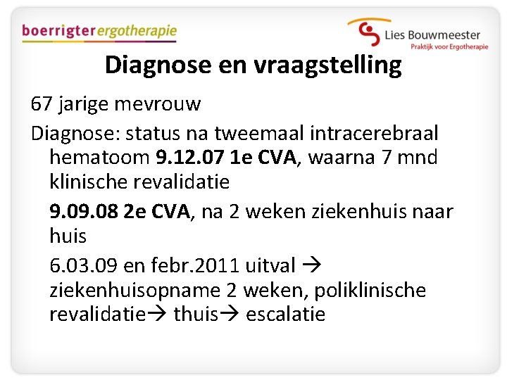 Diagnose en vraagstelling 67 jarige mevrouw Diagnose: status na tweemaal intracerebraal hematoom 9. 12.