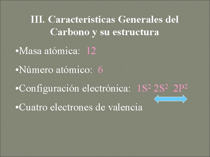 III. Características Generales del Carbono y su estructura • Masa atómica: 12 • Número