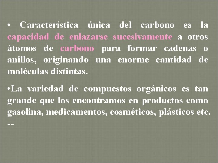  • Característica única del carbono es la capacidad de enlazarse sucesivamente a otros