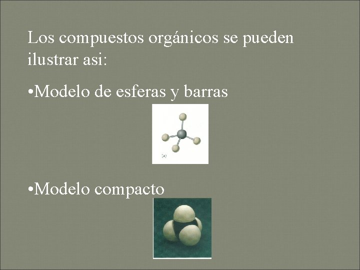 Los compuestos orgánicos se pueden ilustrar asi: • Modelo de esferas y barras •