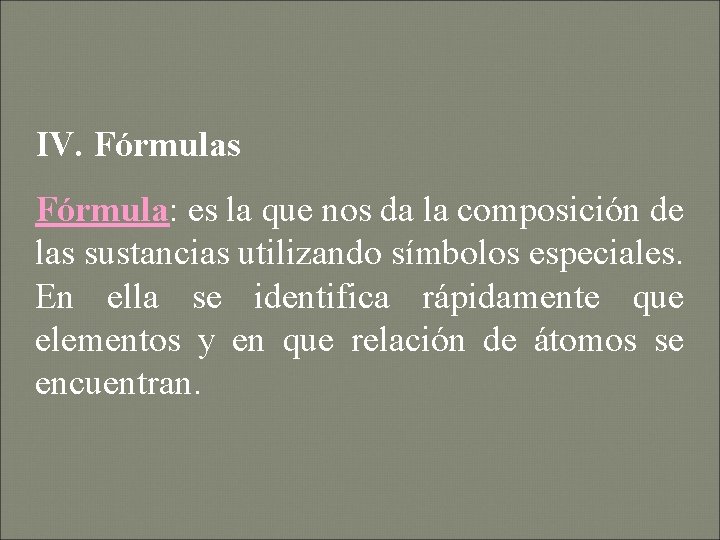 IV. Fórmulas Fórmula: es la que nos da la composición de las sustancias utilizando