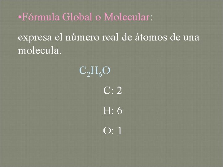  • Fórmula Global o Molecular: expresa el número real de átomos de una