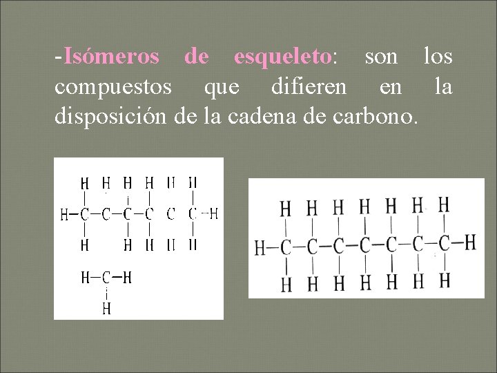 -Isómeros de esqueleto: son los compuestos que difieren en la disposición de la cadena
