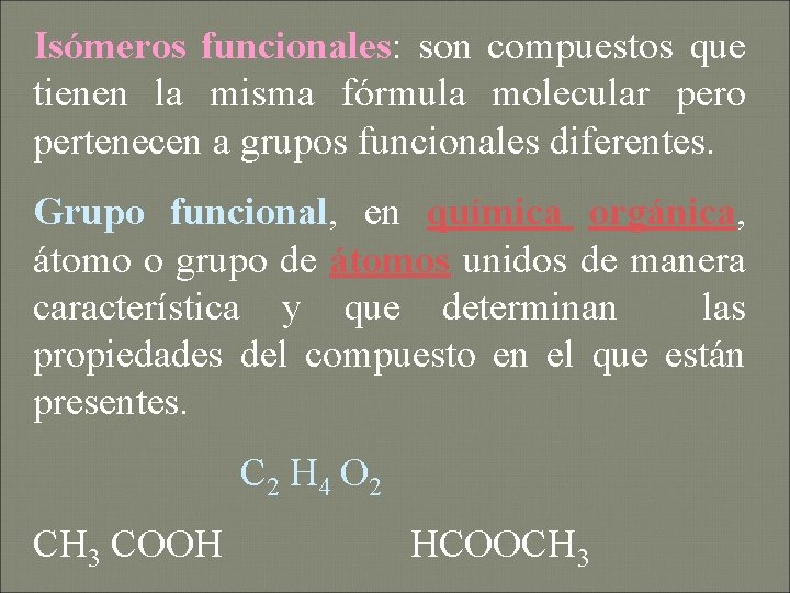 Isómeros funcionales: son compuestos que tienen la misma fórmula molecular pero pertenecen a grupos