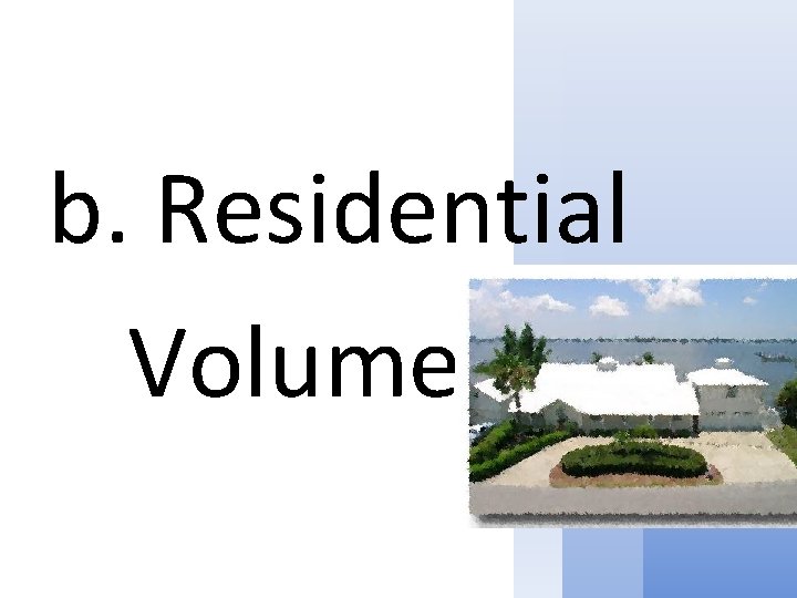 b. Residential Volume 